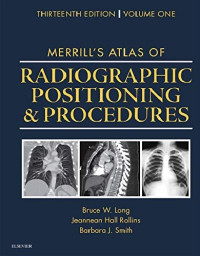 Merril's Atlas Of Radiographic Positioning  & Procedures Thirteenth Edition, Volume One