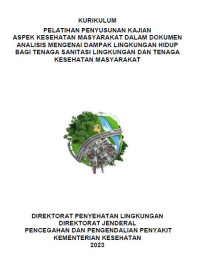 KURIKULUM PELATIHAN PENYUSUNAN KAJIAN ASPEK KESEHATAN MASYARAKAT DALAM DOKUMEN ANALISIS MENGENAI DAMPAK LINGKUNGAN HIDUP BAGI TENAGA SANITASI LINGKUNGAN DAN TENAGA KESEHATAN MASYARAKAT